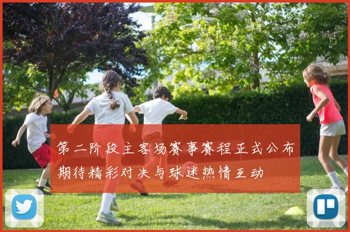 第二阶段主客场赛事赛程正式公布期待精彩对决与球迷热情互动